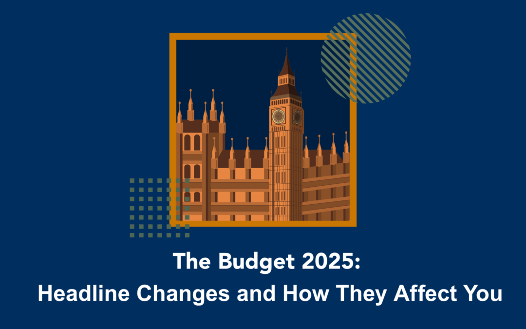 The Budget 2025: Headline Changes and How They Affect You